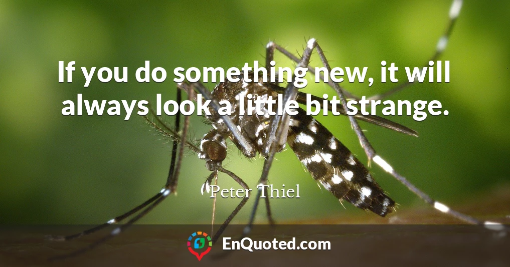 If you do something new, it will always look a little bit strange.