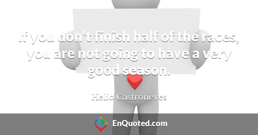 If you don't finish half of the races, you are not going to have a very good season.