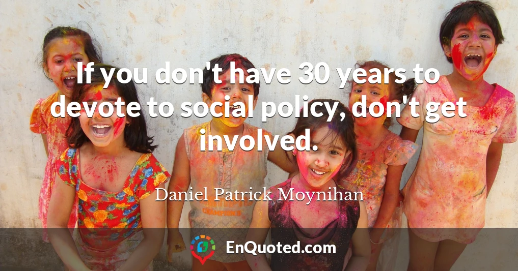 If you don't have 30 years to devote to social policy, don't get involved.