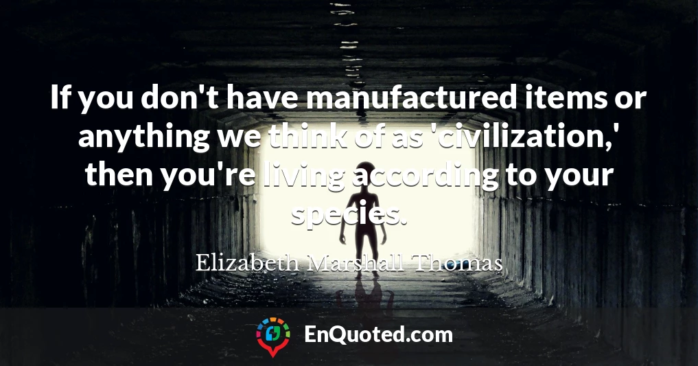 If you don't have manufactured items or anything we think of as 'civilization,' then you're living according to your species.