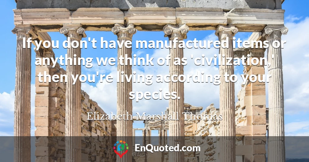 If you don't have manufactured items or anything we think of as 'civilization,' then you're living according to your species.