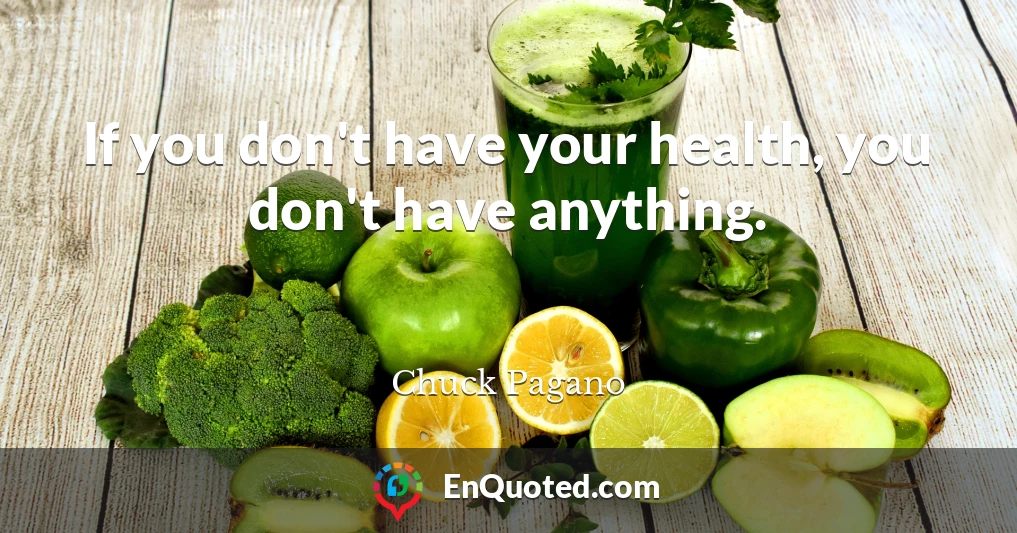 If you don't have your health, you don't have anything.