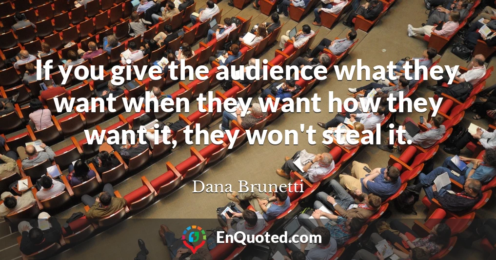 If you give the audience what they want when they want how they want it, they won't steal it.