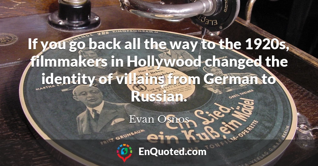If you go back all the way to the 1920s, filmmakers in Hollywood changed the identity of villains from German to Russian.