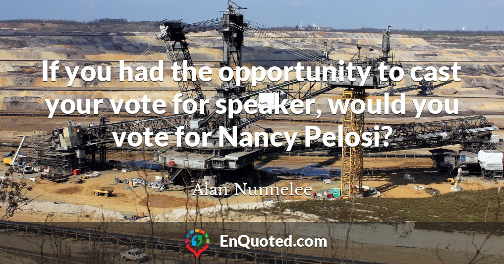 If you had the opportunity to cast your vote for speaker, would you vote for Nancy Pelosi?