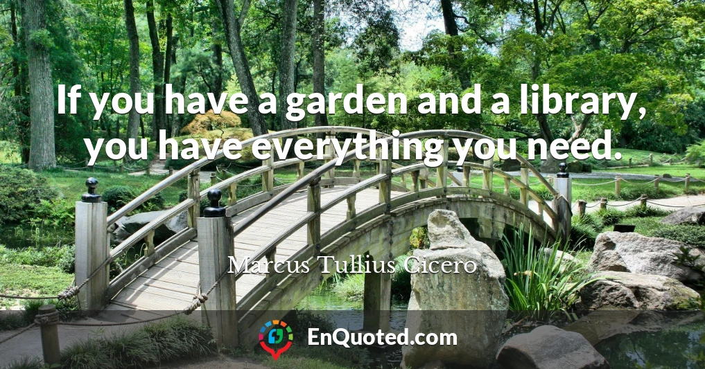 If you have a garden and a library, you have everything you need.