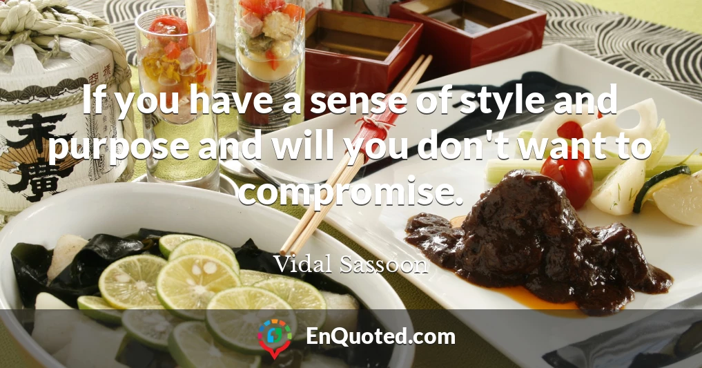 If you have a sense of style and purpose and will you don't want to compromise.