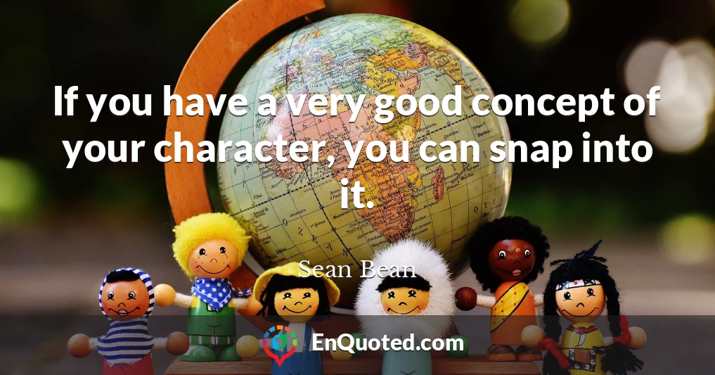 If you have a very good concept of your character, you can snap into it.