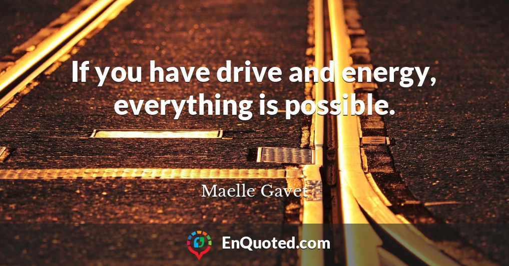 If you have drive and energy, everything is possible.