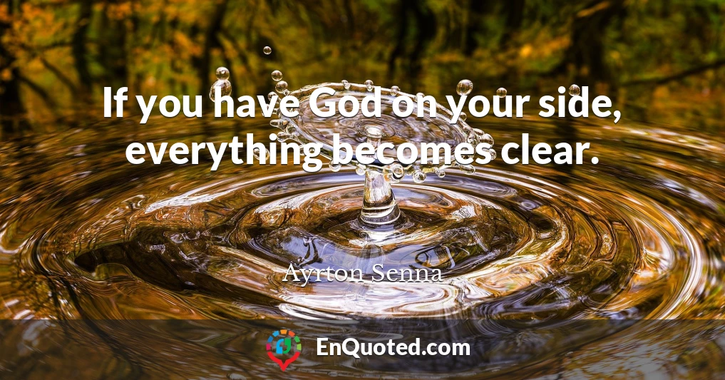 If you have God on your side, everything becomes clear.