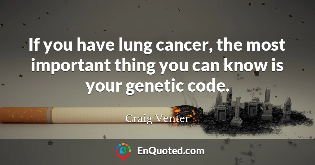 If you have lung cancer, the most important thing you can know is your genetic code.