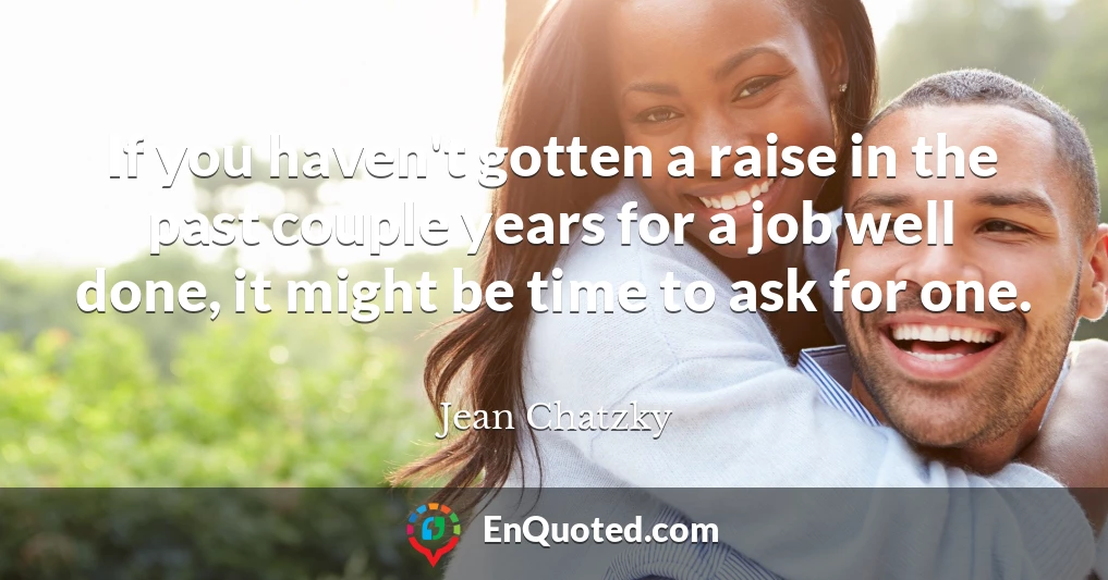 If you haven't gotten a raise in the past couple years for a job well done, it might be time to ask for one.