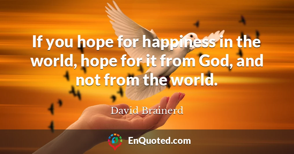 If you hope for happiness in the world, hope for it from God, and not from the world.