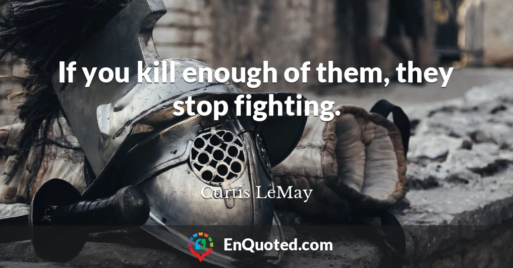 If you kill enough of them, they stop fighting.