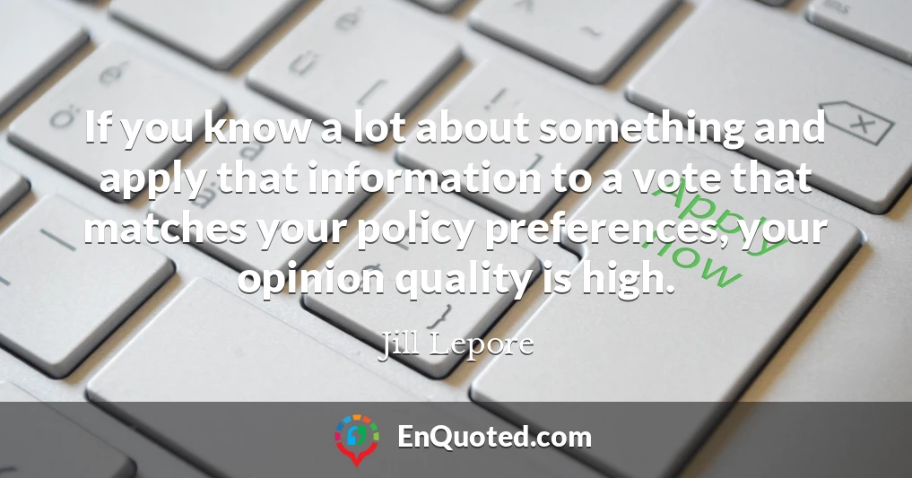 If you know a lot about something and apply that information to a vote that matches your policy preferences, your opinion quality is high.