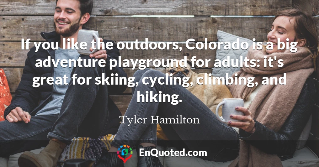 If you like the outdoors, Colorado is a big adventure playground for adults: it's great for skiing, cycling, climbing, and hiking.