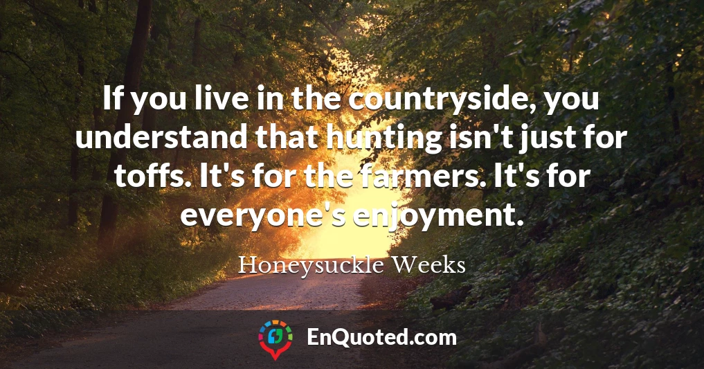 If you live in the countryside, you understand that hunting isn't just for toffs. It's for the farmers. It's for everyone's enjoyment.