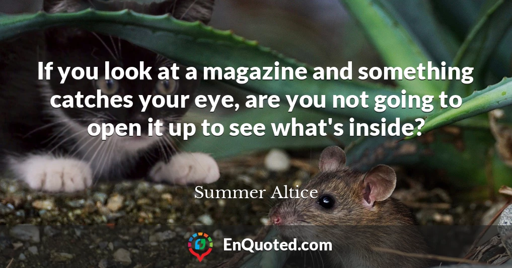 If you look at a magazine and something catches your eye, are you not going to open it up to see what's inside?