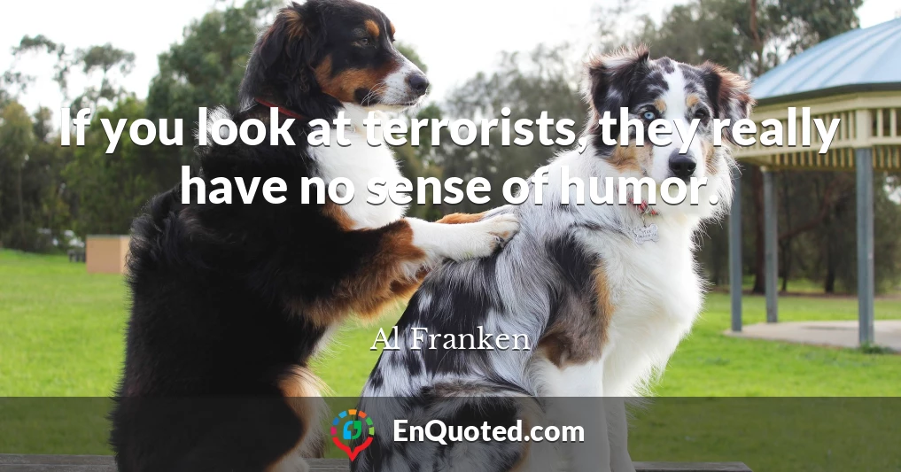 If you look at terrorists, they really have no sense of humor.