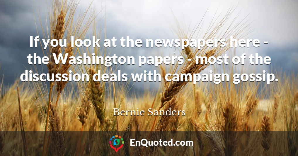 If you look at the newspapers here - the Washington papers - most of the discussion deals with campaign gossip.