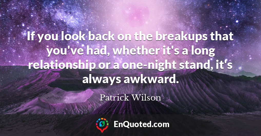 If you look back on the breakups that you've had, whether it's a long relationship or a one-night stand, it's always awkward.