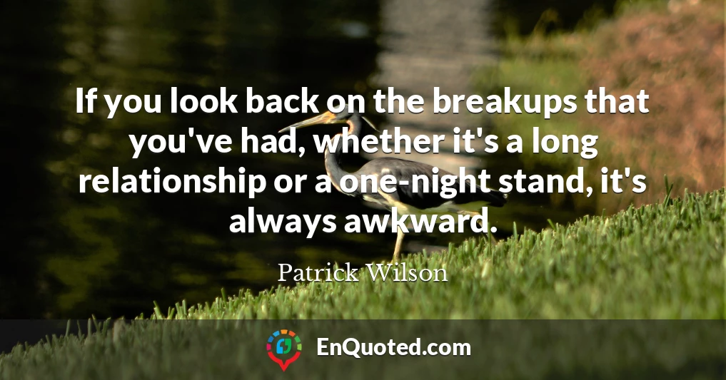 If you look back on the breakups that you've had, whether it's a long relationship or a one-night stand, it's always awkward.