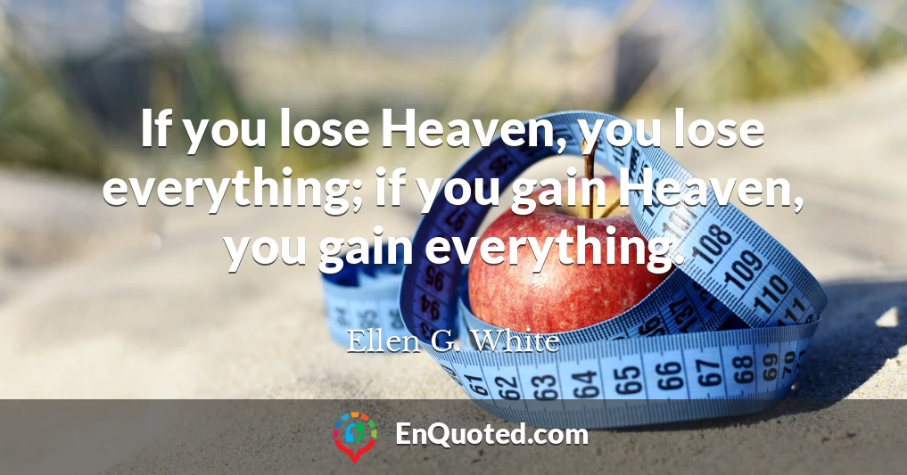If you lose Heaven, you lose everything; if you gain Heaven, you gain everything.