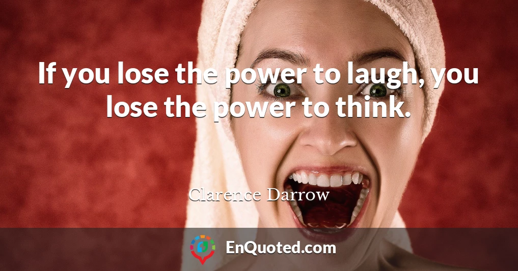 If you lose the power to laugh, you lose the power to think.