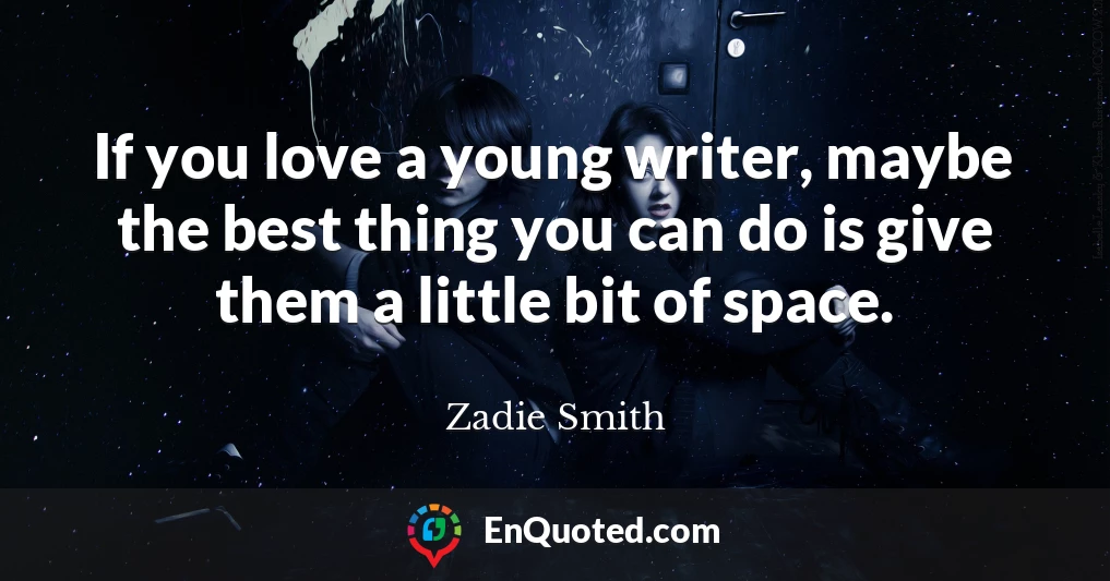If you love a young writer, maybe the best thing you can do is give them a little bit of space.