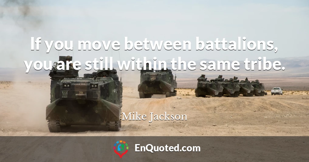 If you move between battalions, you are still within the same tribe.