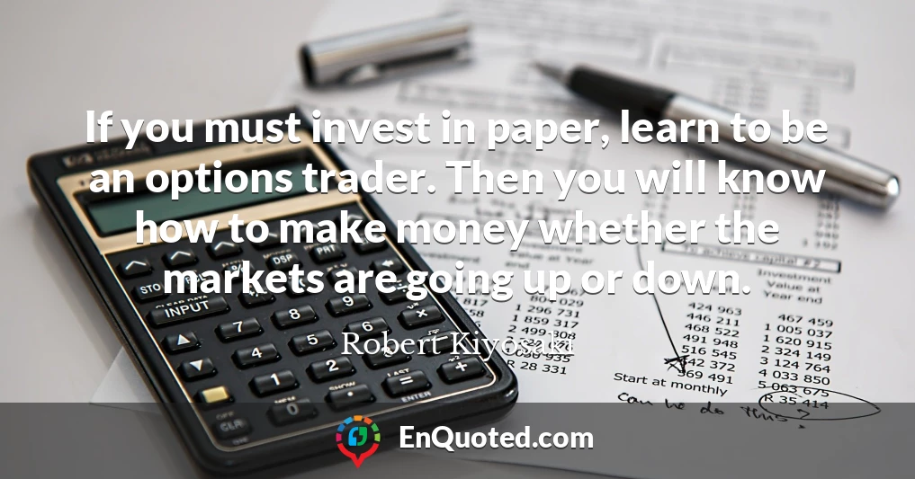 If you must invest in paper, learn to be an options trader. Then you will know how to make money whether the markets are going up or down.
