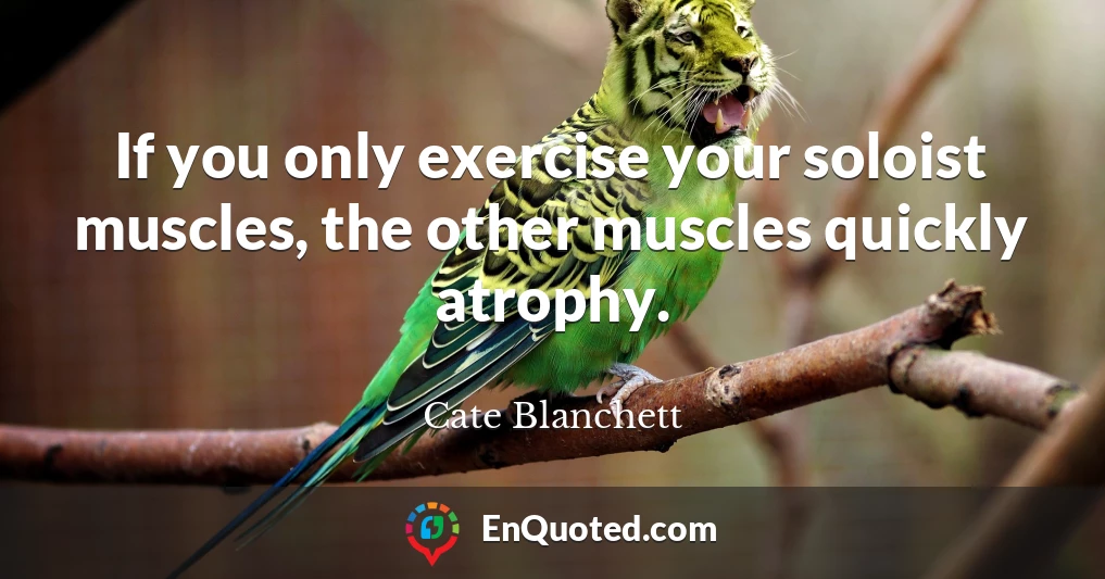 If you only exercise your soloist muscles, the other muscles quickly atrophy.