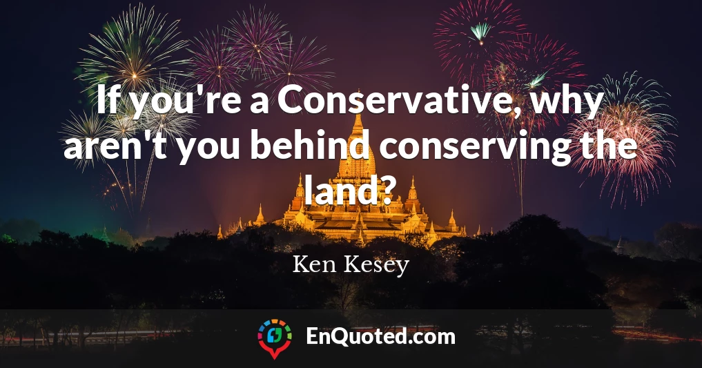 If you're a Conservative, why aren't you behind conserving the land?