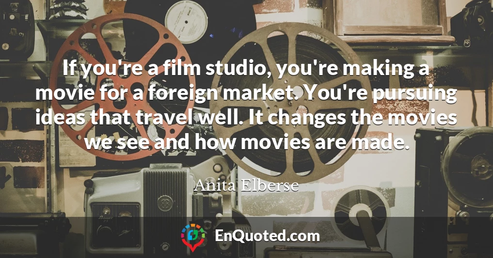 If you're a film studio, you're making a movie for a foreign market. You're pursuing ideas that travel well. It changes the movies we see and how movies are made.