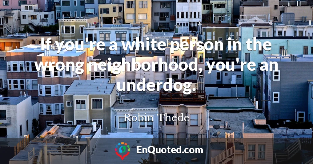 If you're a white person in the wrong neighborhood, you're an underdog.