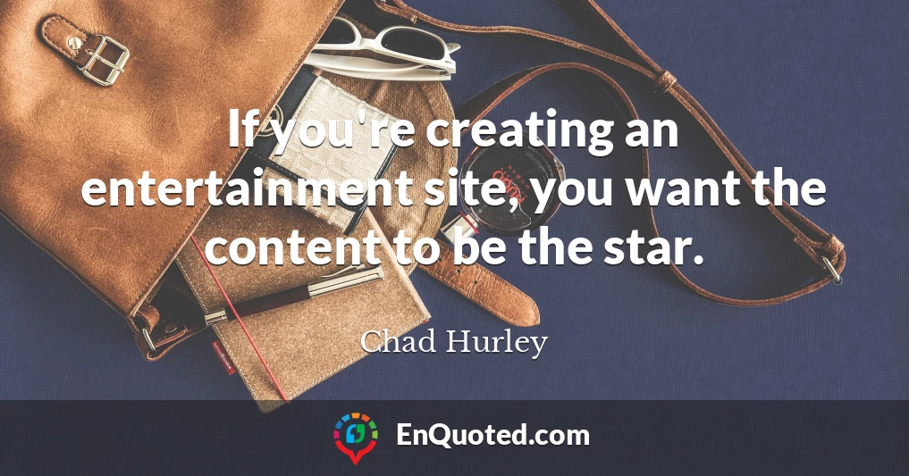 If you're creating an entertainment site, you want the content to be the star.