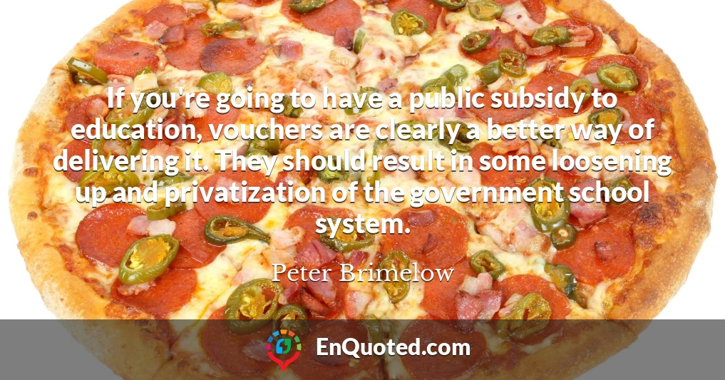 If you're going to have a public subsidy to education, vouchers are clearly a better way of delivering it. They should result in some loosening up and privatization of the government school system.