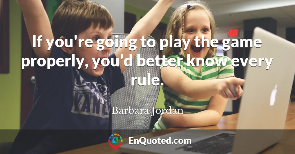 If you're going to play the game properly, you'd better know every rule.