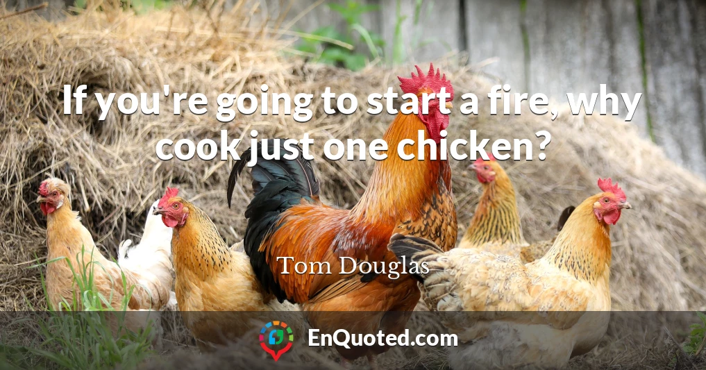 If you're going to start a fire, why cook just one chicken?
