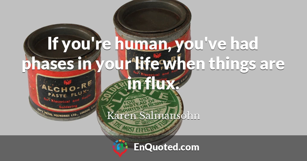 If you're human, you've had phases in your life when things are in flux.