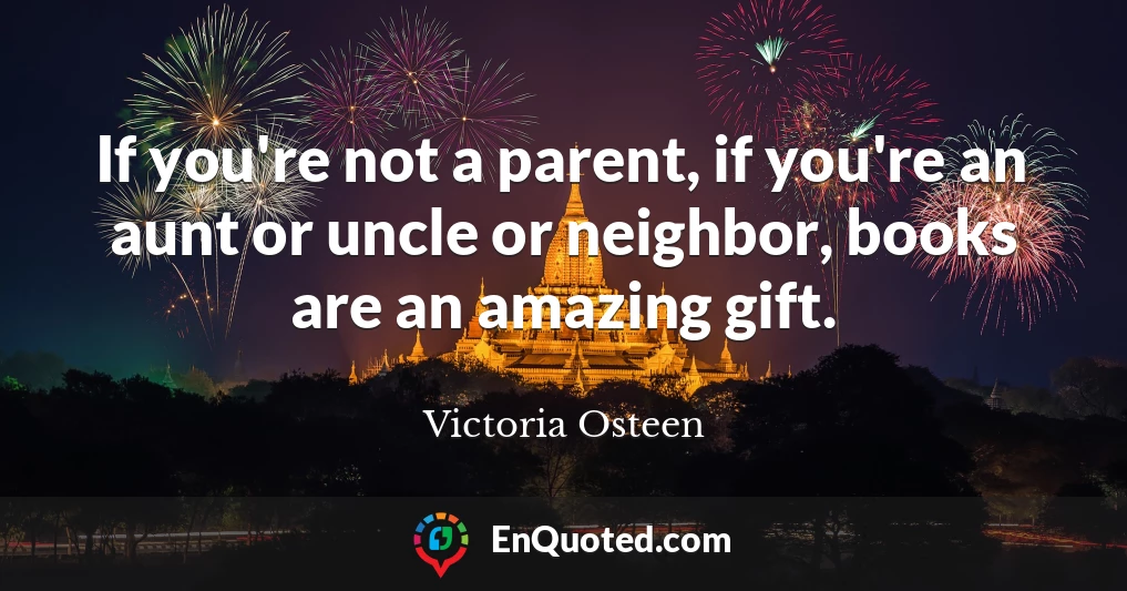 If you're not a parent, if you're an aunt or uncle or neighbor, books are an amazing gift.