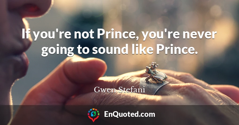 If you're not Prince, you're never going to sound like Prince.