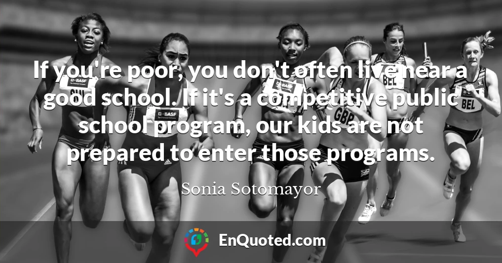 If you're poor, you don't often live near a good school. If it's a competitive public school program, our kids are not prepared to enter those programs.