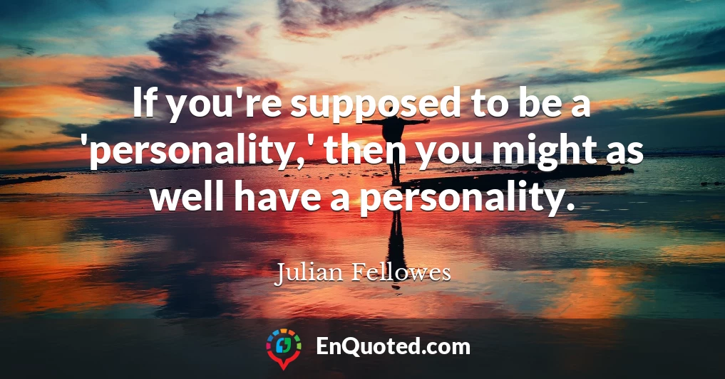 If you're supposed to be a 'personality,' then you might as well have a personality.