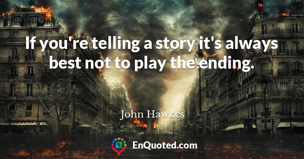If you're telling a story it's always best not to play the ending.