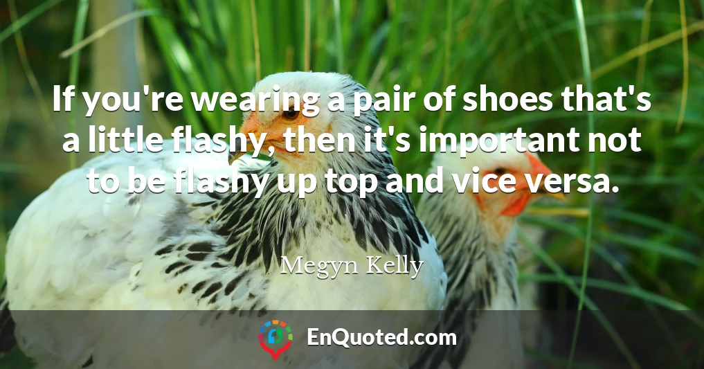 If you're wearing a pair of shoes that's a little flashy, then it's important not to be flashy up top and vice versa.