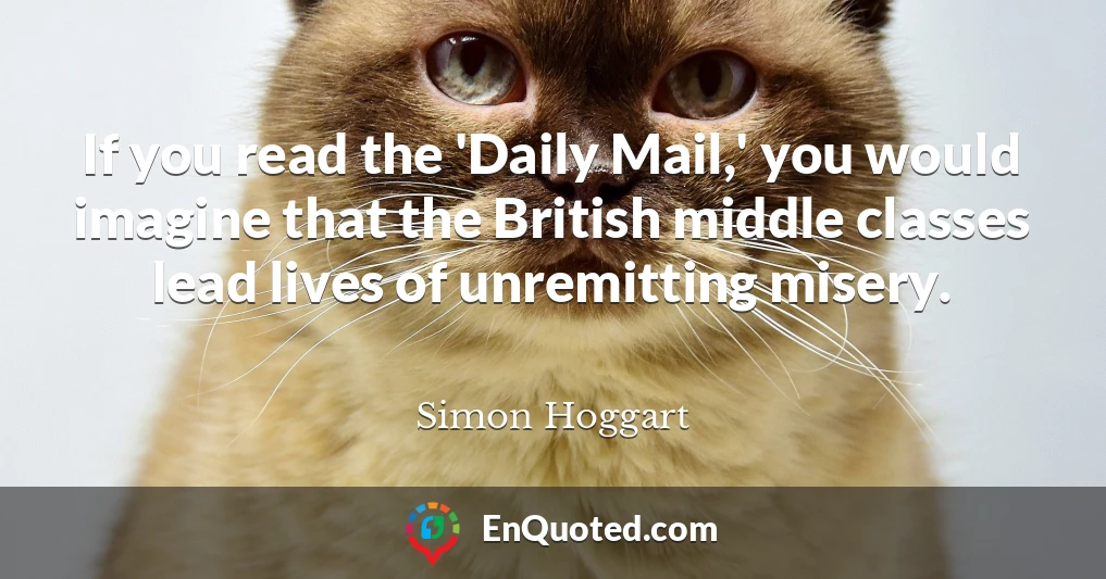 If you read the 'Daily Mail,' you would imagine that the British middle classes lead lives of unremitting misery.