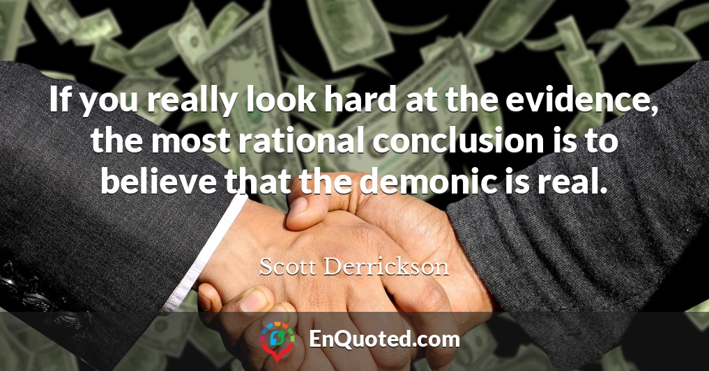 If you really look hard at the evidence, the most rational conclusion is to believe that the demonic is real.
