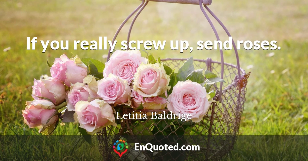If you really screw up, send roses.