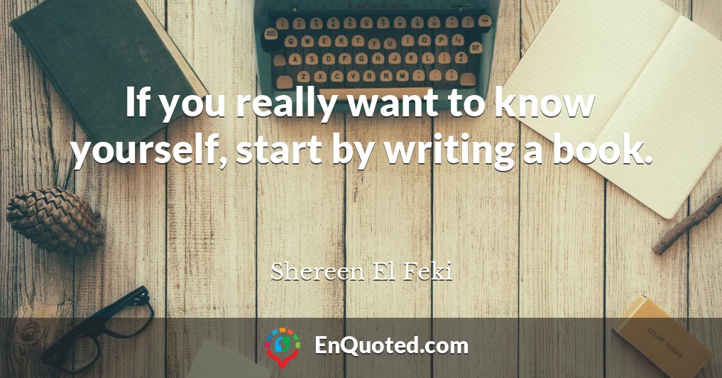 If you really want to know yourself, start by writing a book.